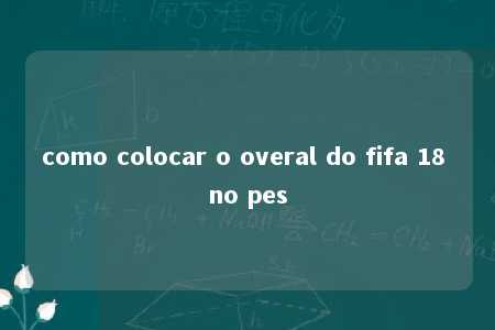 como colocar o overal do fifa 18 no pes