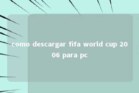 como descargar fifa world cup 2006 para pc