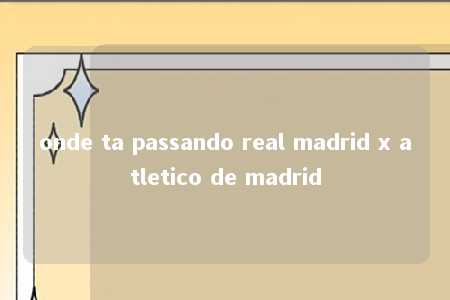 onde ta passando real madrid x atletico de madrid