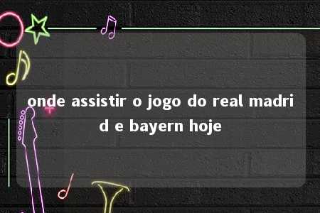 onde assistir o jogo do real madrid e bayern hoje