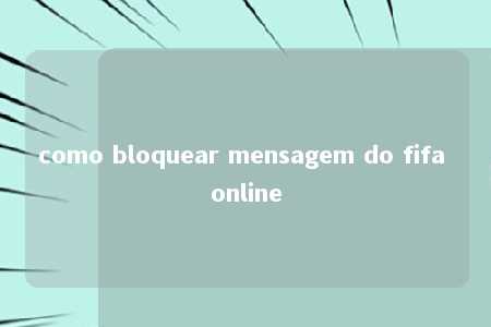 como bloquear mensagem do fifa online