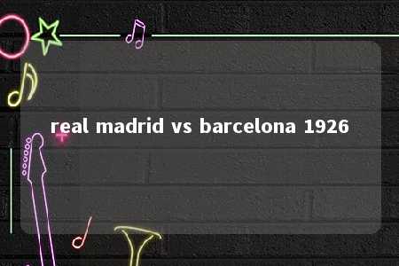 real madrid vs barcelona 1926