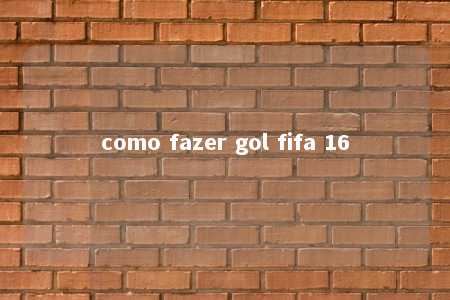 como fazer gol fifa 16