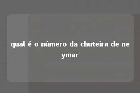 qual é o número da chuteira de neymar