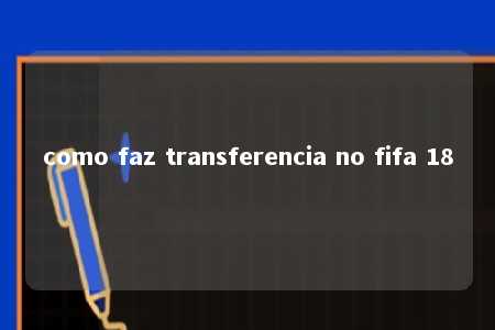 como faz transferencia no fifa 18