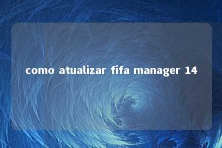 como atualizar fifa manager 14