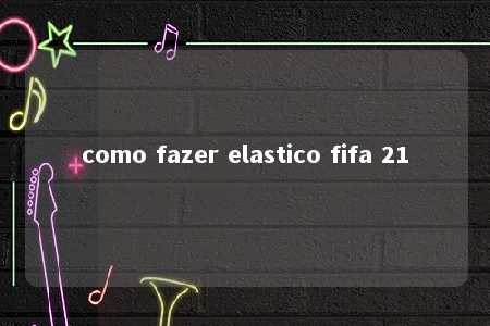 como fazer elastico fifa 21