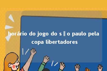 horário do jogo do são paulo pela copa libertadores