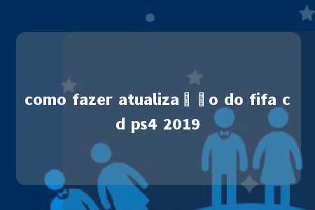 como fazer atualização do fifa cd ps4 2019