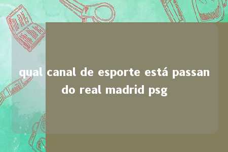 qual canal de esporte está passando real madrid psg