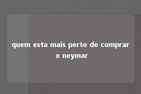 quem esta mais perto de comprar o neymar