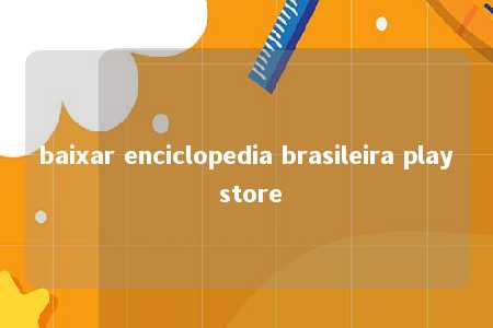 baixar enciclopedia brasileira play store