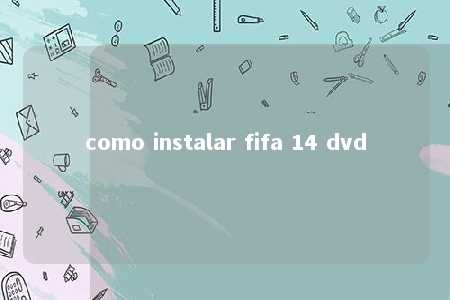 como instalar fifa 14 dvd