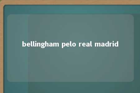 bellingham pelo real madrid