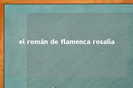 el román de flamenca rosalia