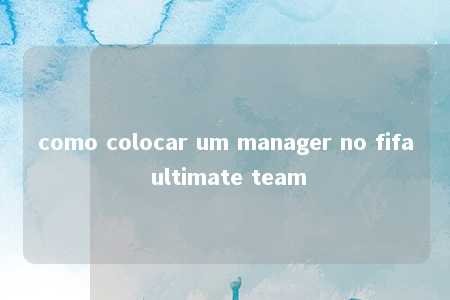 como colocar um manager no fifa ultimate team