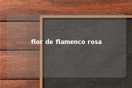 flor de flamenco rosa