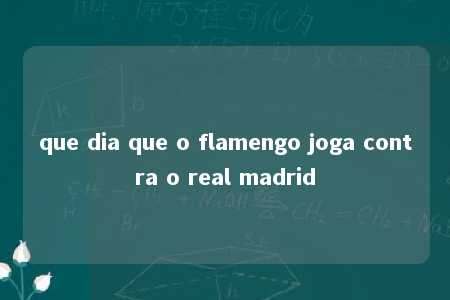 que dia que o flamengo joga contra o real madrid