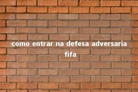 como entrar na defesa adversaria fifa