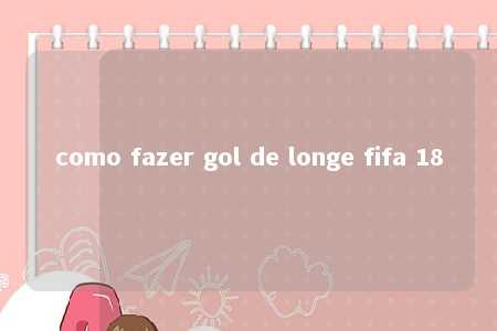 como fazer gol de longe fifa 18