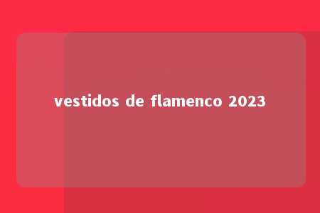 vestidos de flamenco 2023