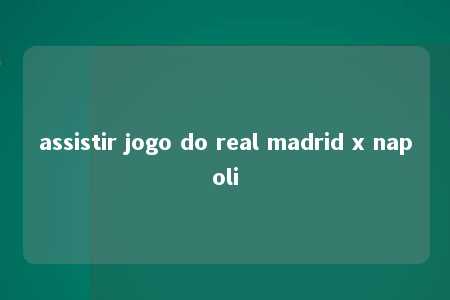 assistir jogo do real madrid x napoli