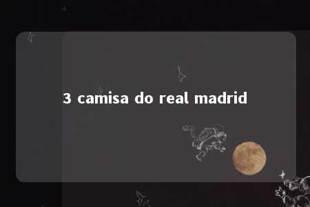 3 camisa do real madrid