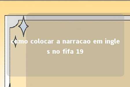 como colocar a narracao em ingles no fifa 19