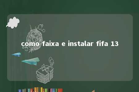 como faixa e instalar fifa 13