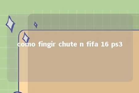 como fingir chute n fifa 16 ps3