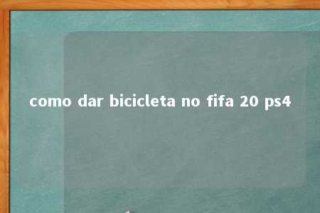 como dar bicicleta no fifa 20 ps4