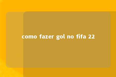 como fazer gol no fifa 22