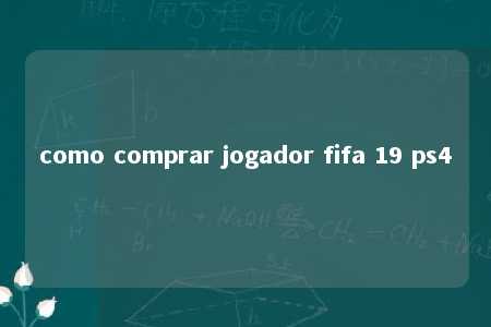 como comprar jogador fifa 19 ps4