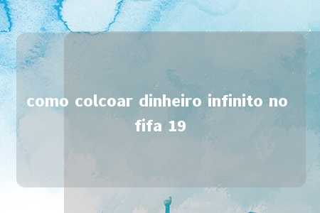 como colcoar dinheiro infinito no fifa 19