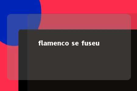 flamenco se fuseu