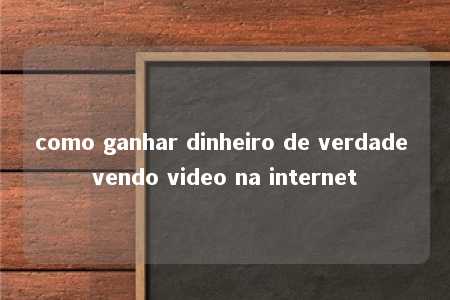 como ganhar dinheiro de verdade vendo video na internet