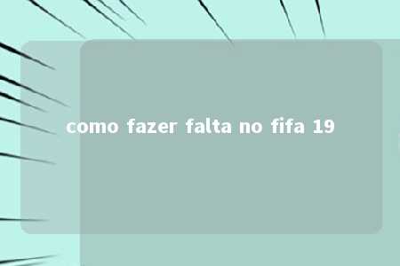 como fazer falta no fifa 19