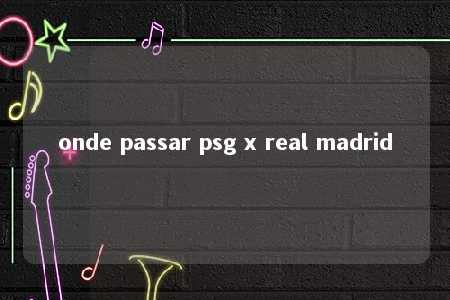 onde passar psg x real madrid