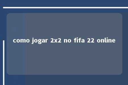 como jogar 2x2 no fifa 22 online