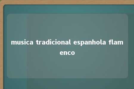 musica tradicional espanhola flamenco