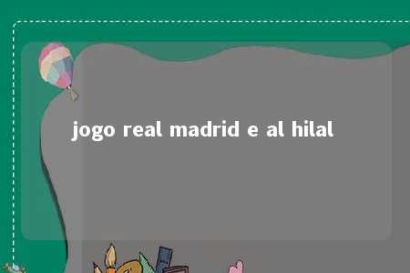 jogo real madrid e al hilal