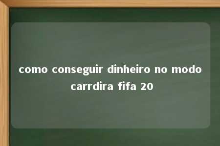 como conseguir dinheiro no modo carrdira fifa 20