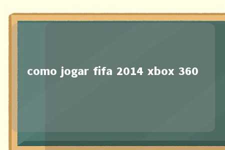 como jogar fifa 2014 xbox 360