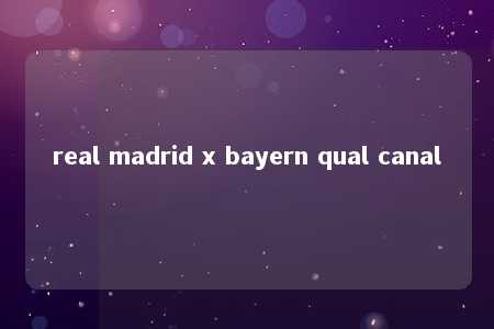 real madrid x bayern qual canal