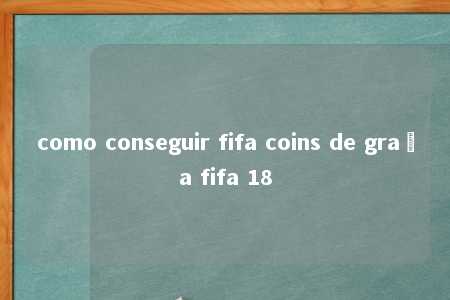 como conseguir fifa coins de graça fifa 18