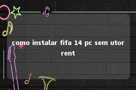 como instalar fifa 14 pc sem utorrent