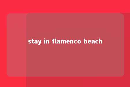 stay in flamenco beach