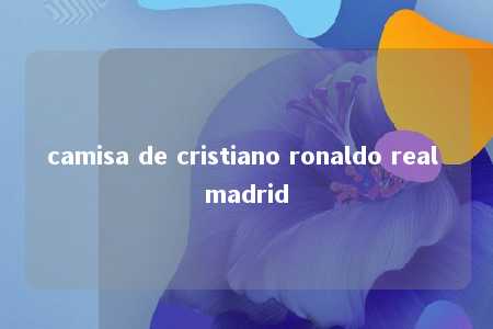 camisa de cristiano ronaldo real madrid