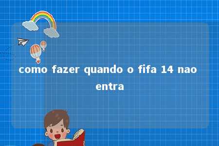 como fazer quando o fifa 14 nao entra