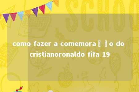 como fazer a comemoração do cristianoronaldo fifa 19